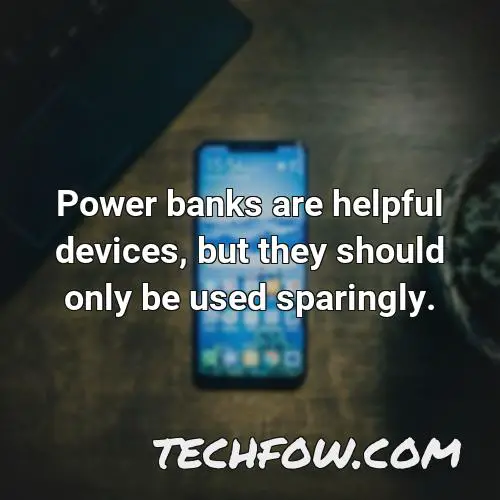 power banks are helpful devices but they should only be used sparingly