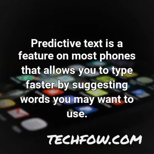 predictive text is a feature on most phones that allows you to type faster by suggesting words you may want to use