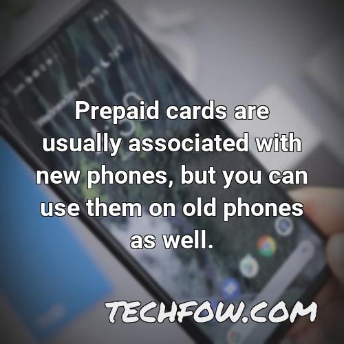 prepaid cards are usually associated with new phones but you can use them on old phones as well