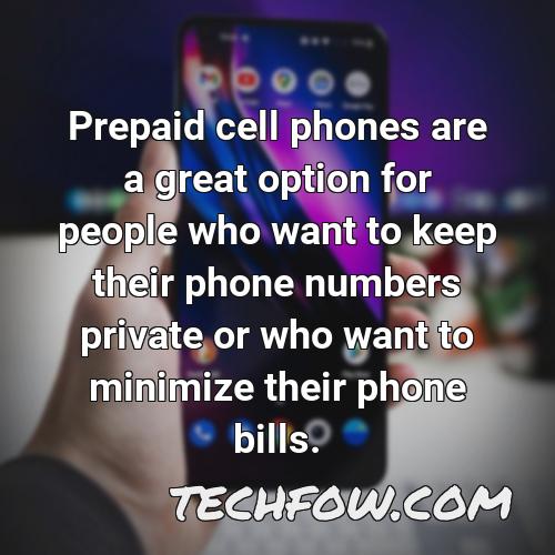 prepaid cell phones are a great option for people who want to keep their phone numbers private or who want to minimize their phone bills 1