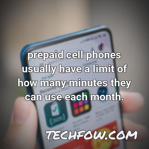 prepaid cell phones usually have a limit of how many minutes they can use each month
