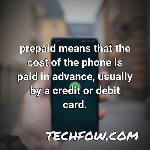 prepaid means that the cost of the phone is paid in advance usually by a credit or debit card
