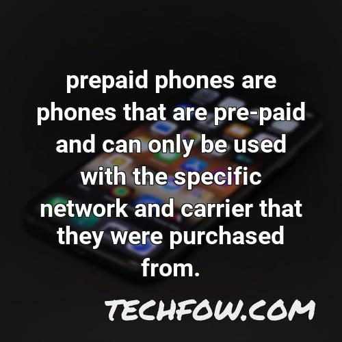 prepaid phones are phones that are pre paid and can only be used with the specific network and carrier that they were purchased from