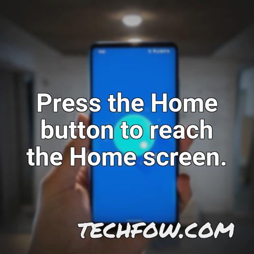 press the home button to reach the home screen