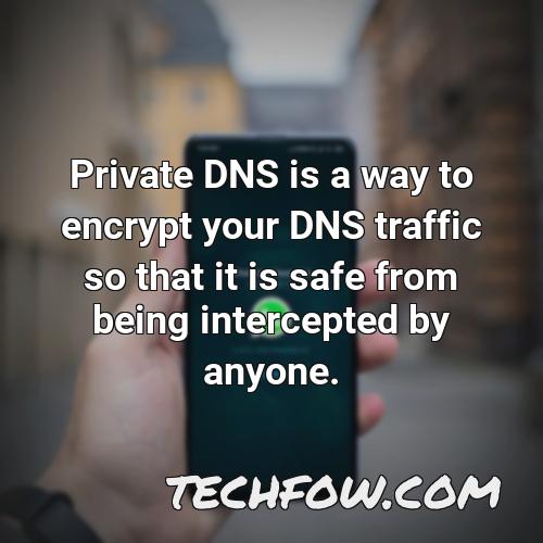 private dns is a way to encrypt your dns traffic so that it is safe from being intercepted by anyone