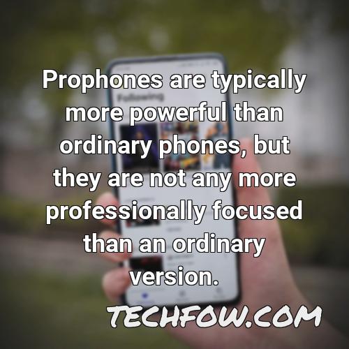 prophones are typically more powerful than ordinary phones but they are not any more professionally focused than an ordinary version