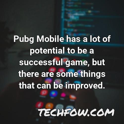 pubg mobile has a lot of potential to be a successful game but there are some things that can be improved