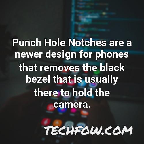 punch hole notches are a newer design for phones that removes the black bezel that is usually there to hold the camera