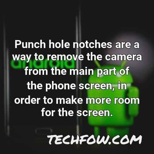 punch hole notches are a way to remove the camera from the main part of the phone screen in order to make more room for the screen