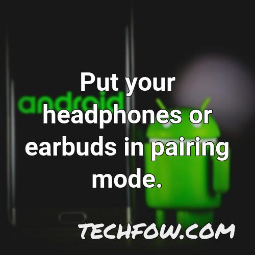 put your headphones or earbuds in pairing mode