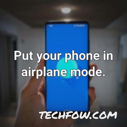 put your phone in airplane mode