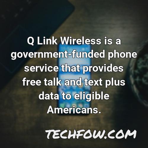 q link wireless is a government funded phone service that provides free talk and text plus data to eligible americans