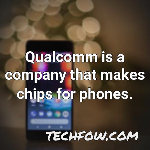 qualcomm is a company that makes chips for phones