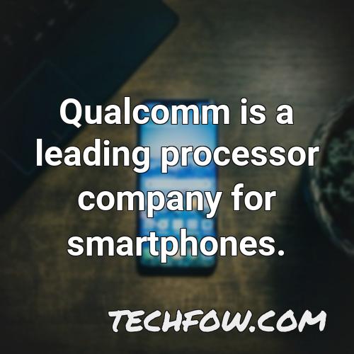 qualcomm is a leading processor company for smartphones