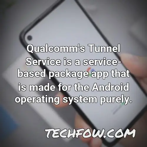 qualcomm s tunnel service is a service based package app that is made for the android operating system purely