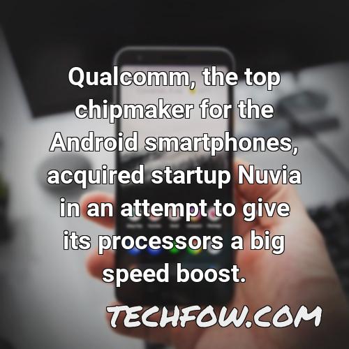 qualcomm the top chipmaker for the android smartphones acquired startup nuvia in an attempt to give its processors a big speed boost