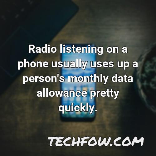 radio listening on a phone usually uses up a person s monthly data allowance pretty quickly