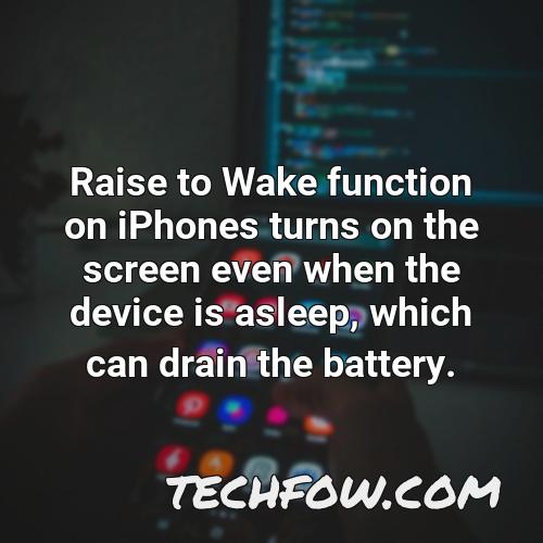 raise to wake function on iphones turns on the screen even when the device is asleep which can drain the battery