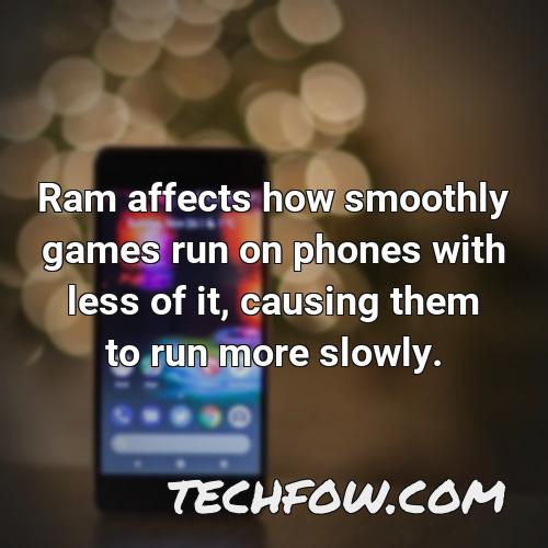 ram affects how smoothly games run on phones with less of it causing them to run more slowly