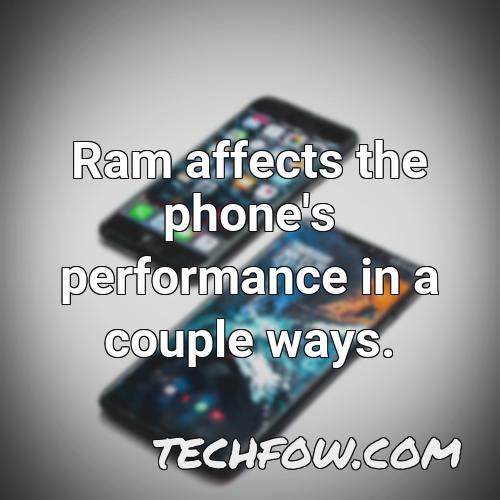 ram affects the phone s performance in a couple ways