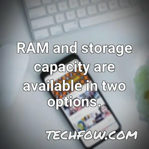 ram and storage capacity are available in two options