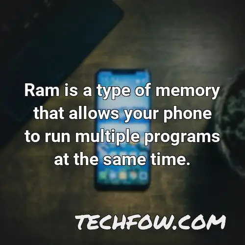 ram is a type of memory that allows your phone to run multiple programs at the same time