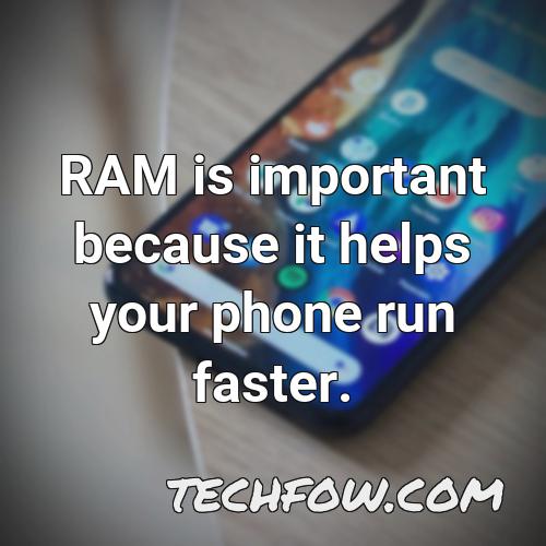 ram is important because it helps your phone run faster