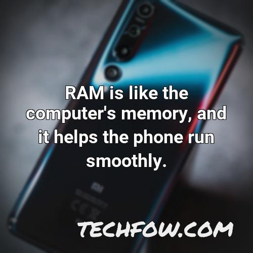 ram is like the computer s memory and it helps the phone run smoothly
