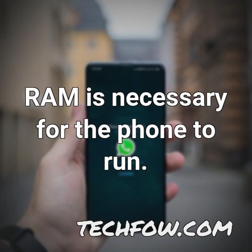 ram is necessary for the phone to run