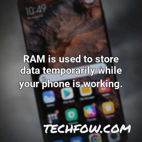ram is used to store data temporarily while your phone is working