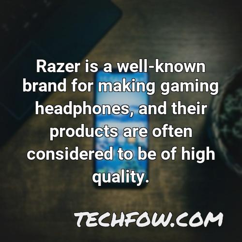 razer is a well known brand for making gaming headphones and their products are often considered to be of high quality
