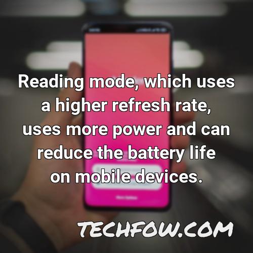 reading mode which uses a higher refresh rate uses more power and can reduce the battery life on mobile devices