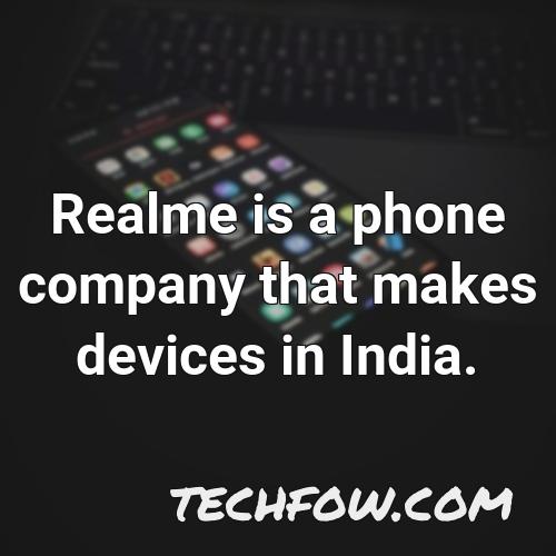realme is a phone company that makes devices in india