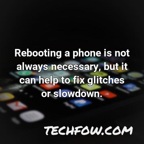 rebooting a phone is not always necessary but it can help to fix glitches or slowdown