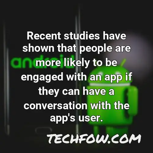 recent studies have shown that people are more likely to be engaged with an app if they can have a conversation with the app s user