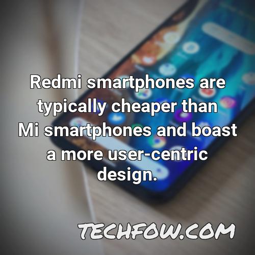 redmi smartphones are typically cheaper than mi smartphones and boast a more user centric design