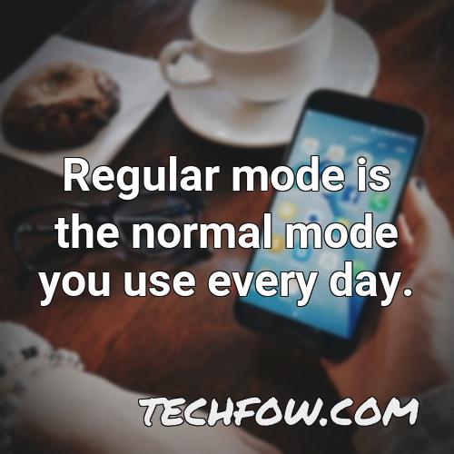 regular mode is the normal mode you use every day
