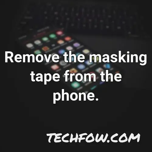 remove the masking tape from the phone