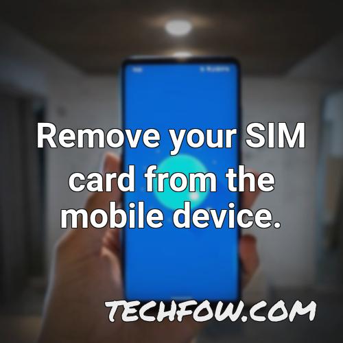 remove your sim card from the mobile device