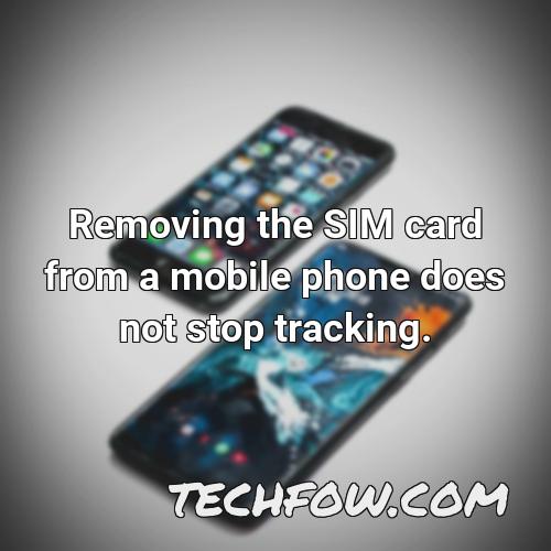 removing the sim card from a mobile phone does not stop tracking