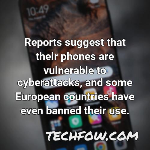 reports suggest that their phones are vulnerable to cyberattacks and some european countries have even banned their use