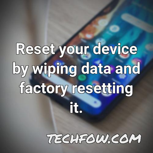 reset your device by wiping data and factory resetting it