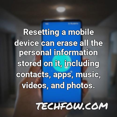 resetting a mobile device can erase all the personal information stored on it including contacts apps music videos and photos