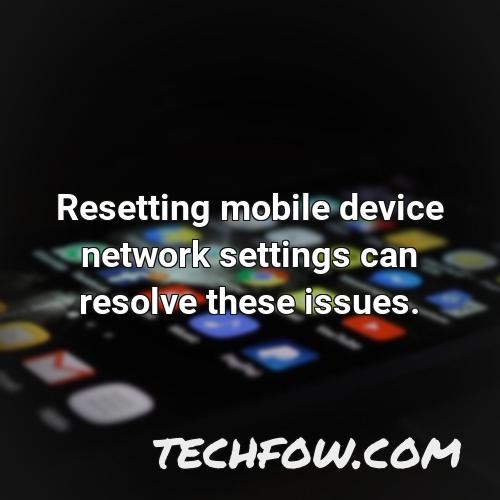 resetting mobile device network settings can resolve these issues