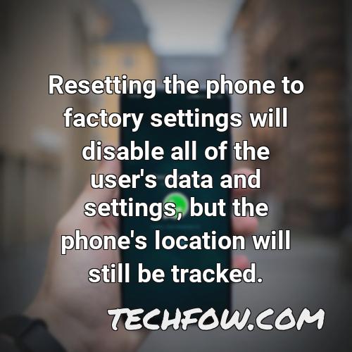 resetting the phone to factory settings will disable all of the user s data and settings but the phone s location will still be tracked