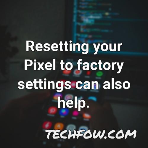 resetting your pixel to factory settings can also help
