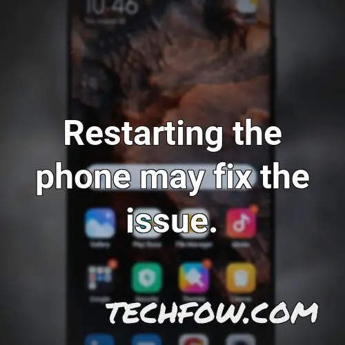 restarting the phone may fix the issue