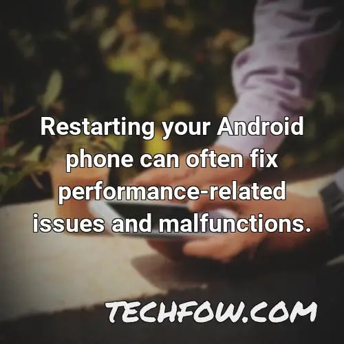 restarting your android phone can often fix performance related issues and malfunctions
