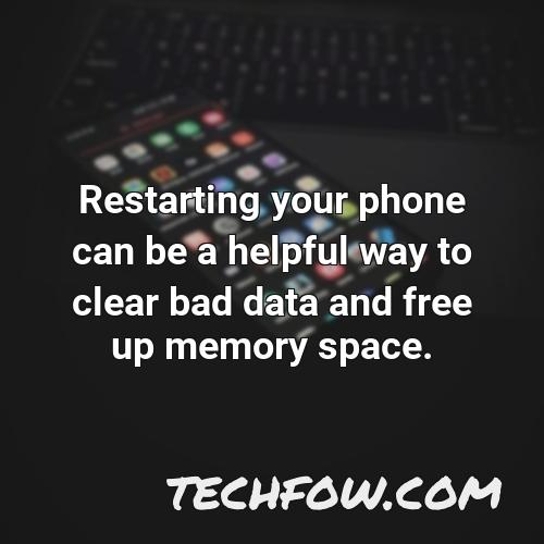 restarting your phone can be a helpful way to clear bad data and free up memory space