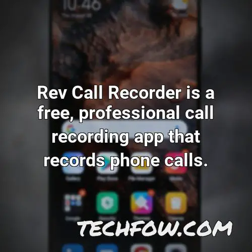 rev call recorder is a free professional call recording app that records phone calls